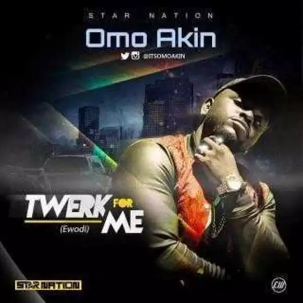 Omo Akin - Twerk For Me (Ewodi)